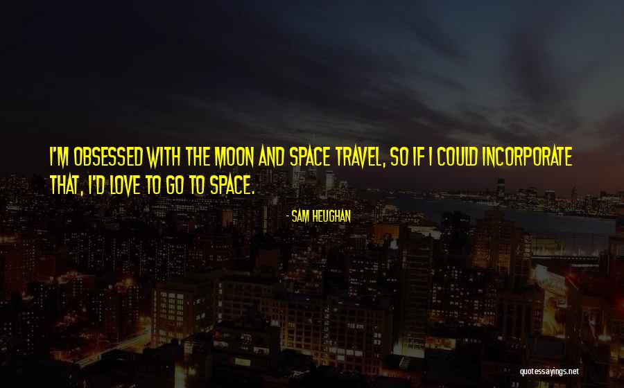 Love And Travel Quotes By Sam Heughan Love And Travel Quotes By Sam Heughan
