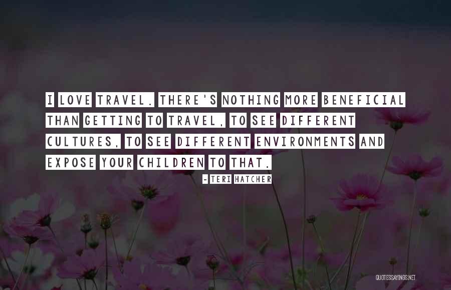 Love And Travel Quotes By Teri Hatcher Love And Travel Quotes By Teri Hatcher