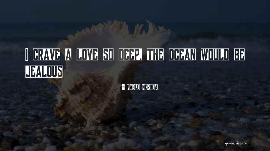 Love As Deep As The Ocean Quotes By Pablo Neruda Love As Deep As The Ocean Quotes By Pablo Neruda