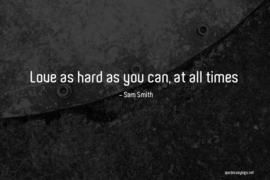 Love As Hard As You Can Quotes By Sam Smith Love As Hard As You Can Quotes By Sam Smith