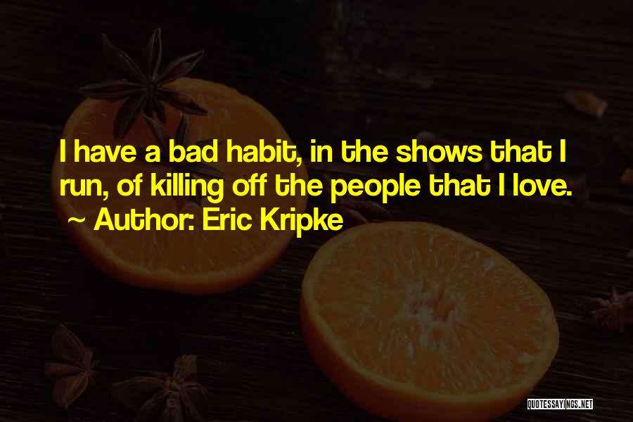 Love Bad Habit Quotes By Eric Kripke