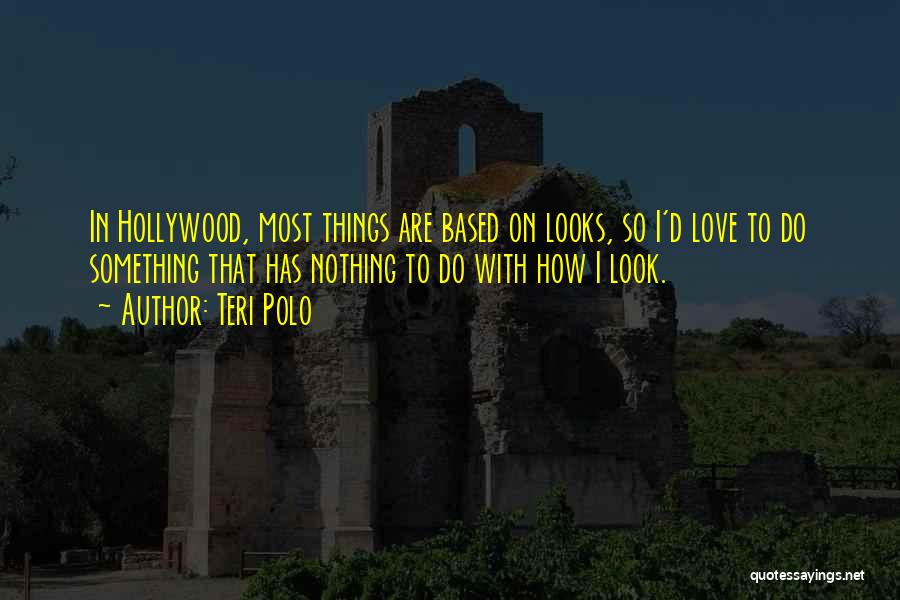 Love Based On Looks Quotes By Teri Polo