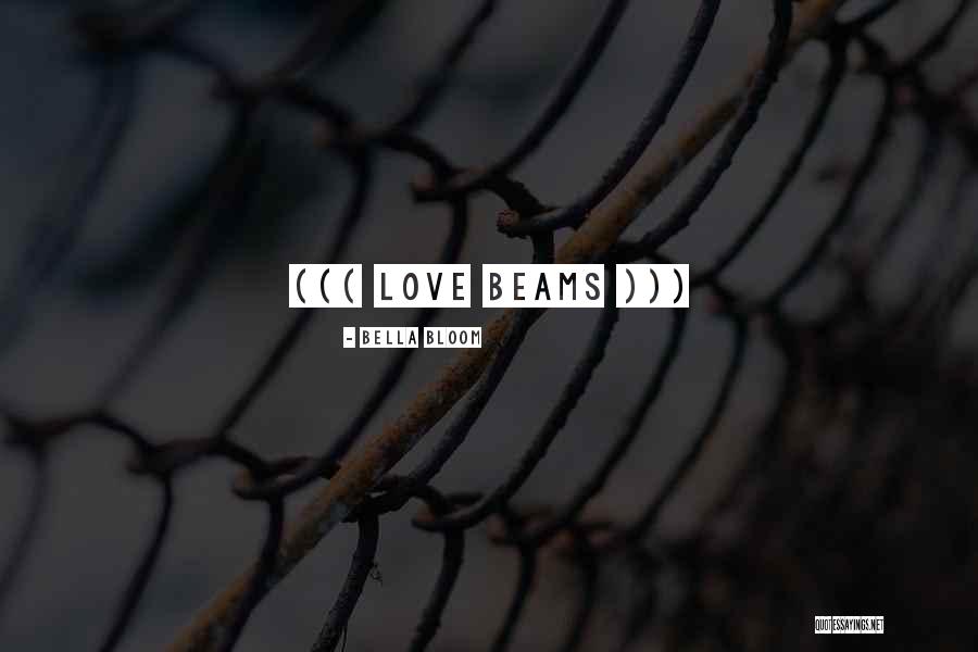Love Beams Quotes By Bella Bloom Love Beams Quotes By Bella Bloom