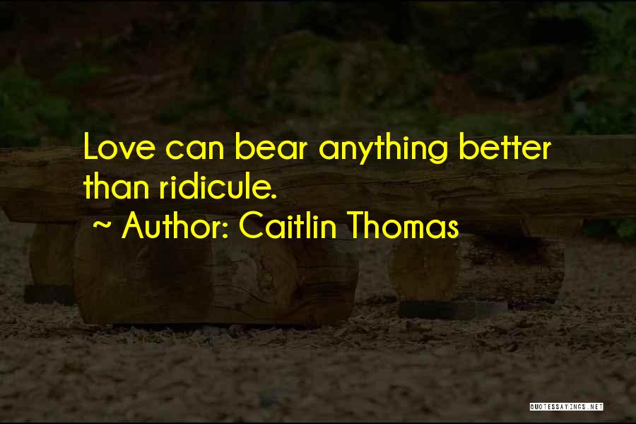 Love Bears All Things Quotes By Caitlin Thomas