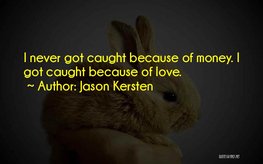 Love Because Of Money Quotes By Jason Kersten