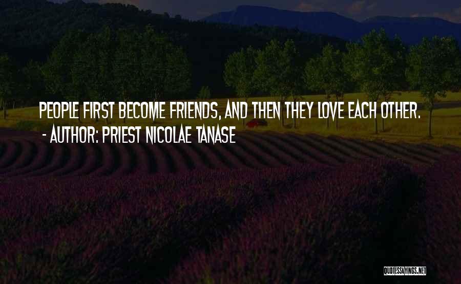 Love Become Friends Quotes By Priest Nicolae Tanase