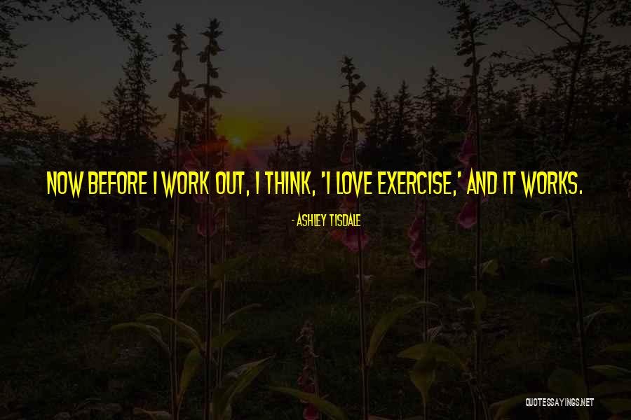 Love Before Work Quotes By Ashley Tisdale Love Before Work Quotes By Ashley Tisdale