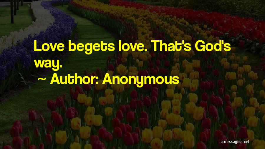 Love Begets Quotes By Anonymous