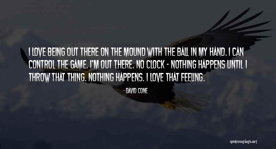 Love Being Out There Quotes By David Cone Love Being Out There Quotes By David Cone