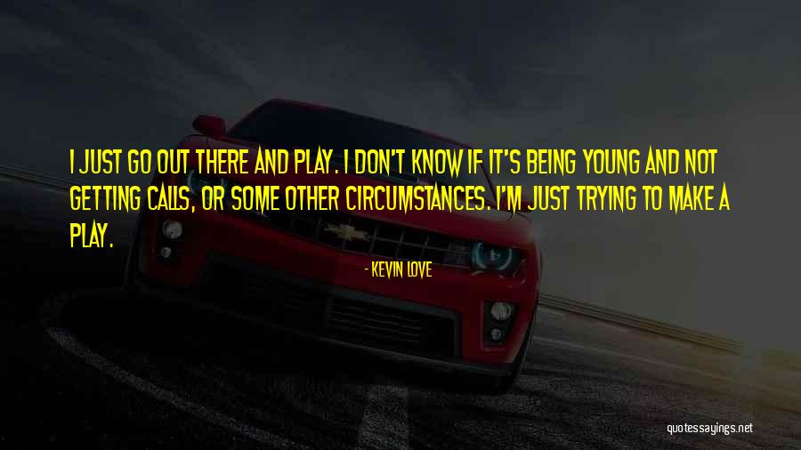 Love Being Out There Quotes By Kevin Love Love Being Out There Quotes By Kevin Love