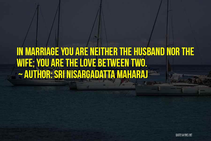 Love Between A Husband And Wife Quotes By Sri Nisargadatta Maharaj