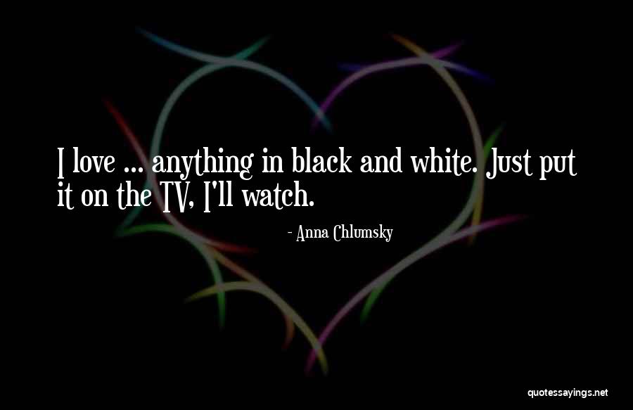 Love Black And White Quotes By Anna Chlumsky