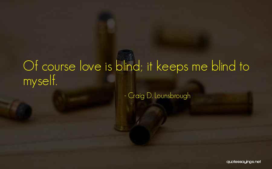 Love Blinded Quotes By Craig D. Lounsbrough