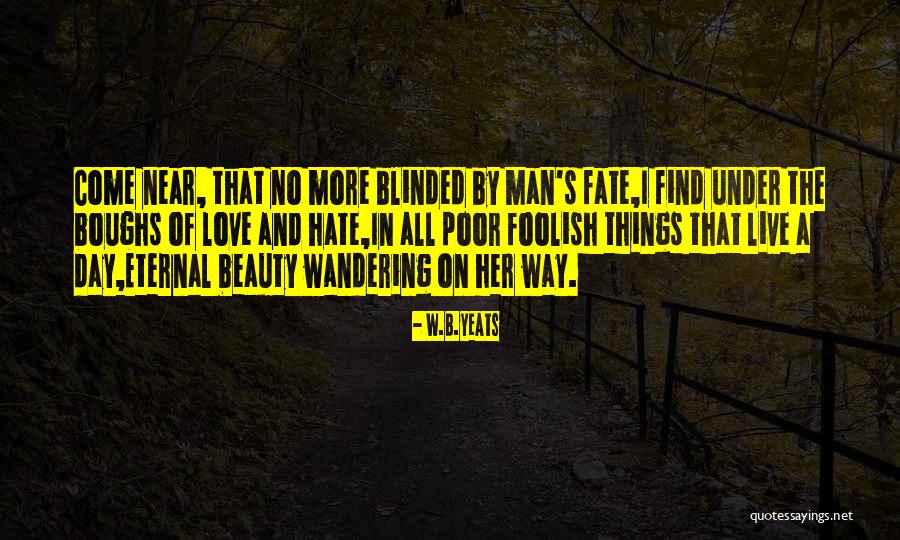 Love Blinded Quotes By W.B.Yeats Love Blinded Quotes By W.B.Yeats
