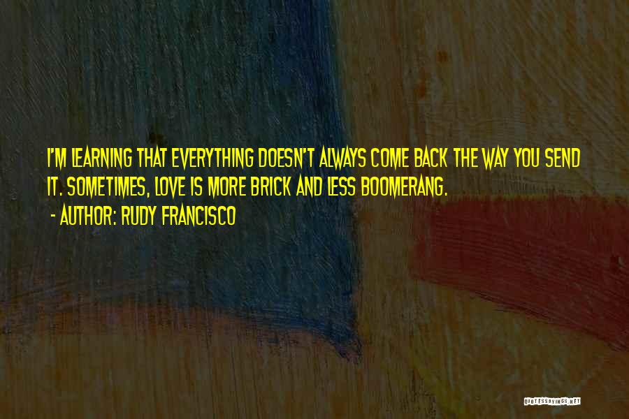 Love Boomerang Quotes By Rudy Francisco Love Boomerang Quotes By Rudy Francisco