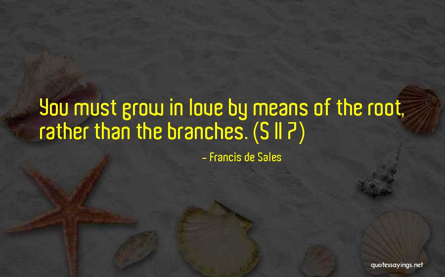 Love Branches Quotes By Francis De Sales Love Branches Quotes By Francis De Sales
