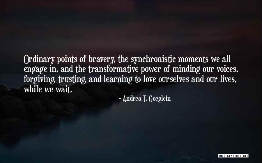 Love Bravery Quotes By Andrea T. Goeglein Love Bravery Quotes By Andrea T. Goeglein