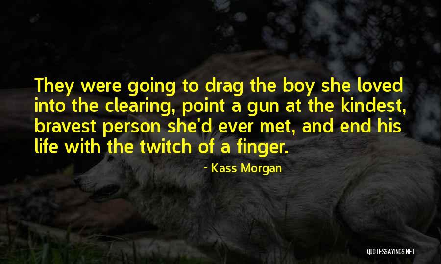 Love Bravery Quotes By Kass Morgan Love Bravery Quotes By Kass Morgan