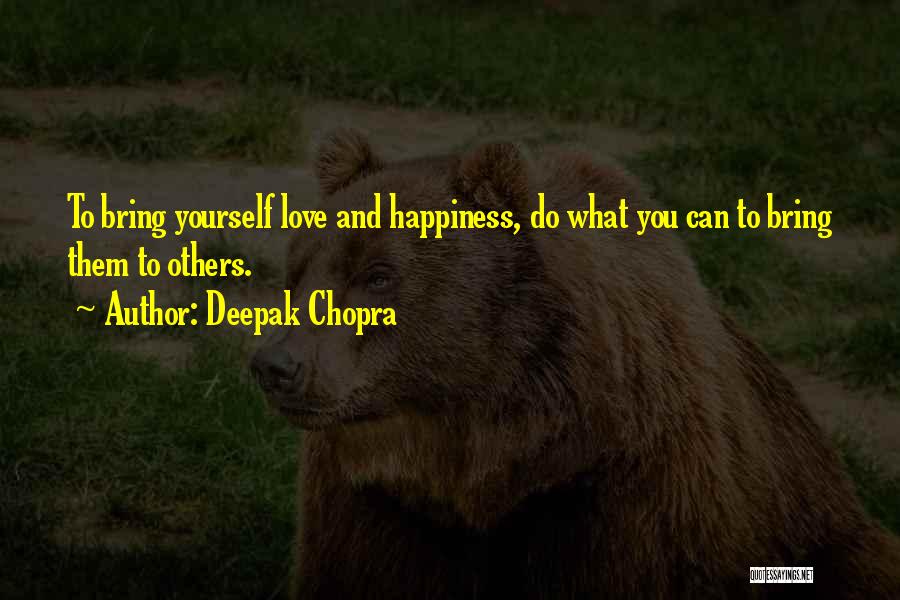 Love Bring Happiness Quotes By Deepak Chopra