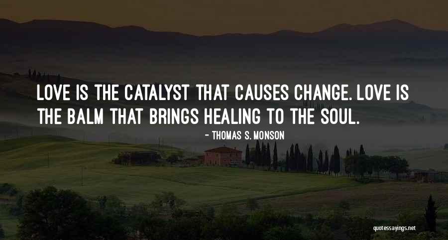 Love Brings Change Quotes By Thomas S. Monson Love Brings Change Quotes By Thomas S. Monson