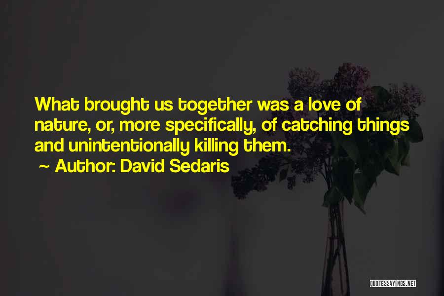 Love Brought Us Together Quotes By David Sedaris