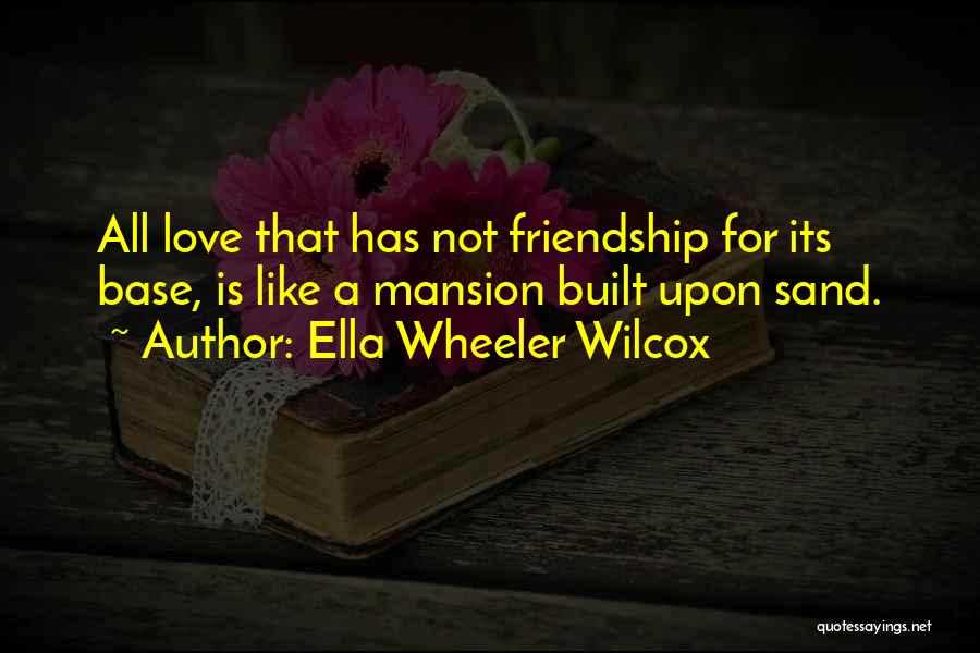 Love Built On Friendship Quotes By Ella Wheeler Wilcox