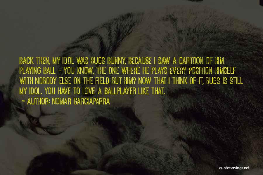 Love Bunny Quotes By Nomar Garciaparra