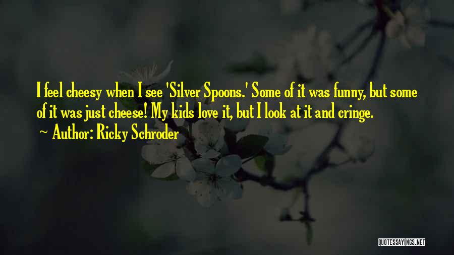 Love But Funny Quotes By Ricky Schroder