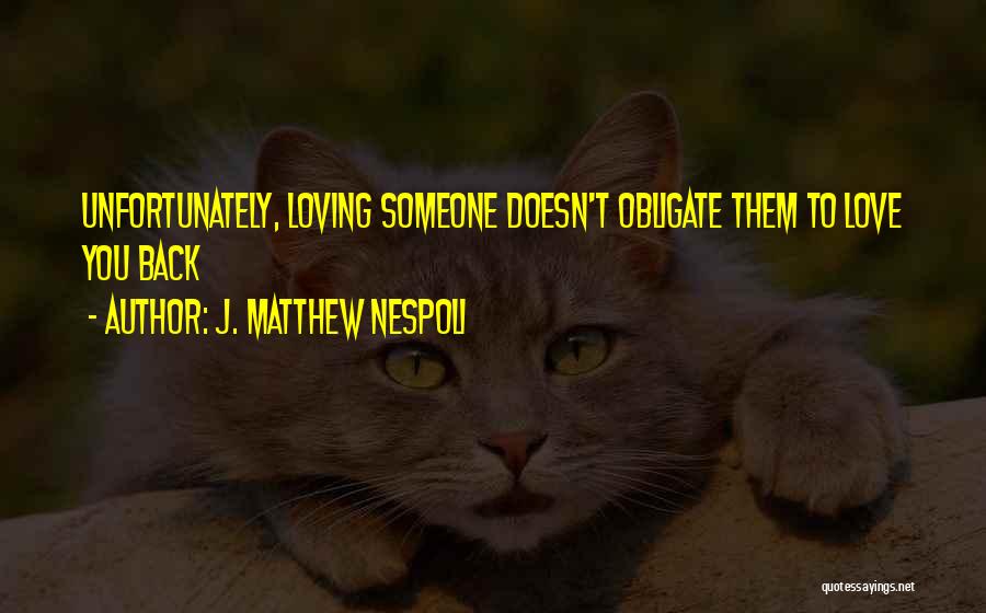 Love But Not Being Loved Back Quotes By J. Matthew Nespoli