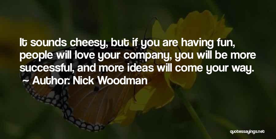 Love But Not Cheesy Quotes By Nick Woodman