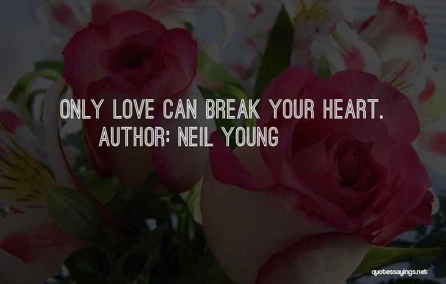 Love Can Break Your Heart Quotes By Neil Young