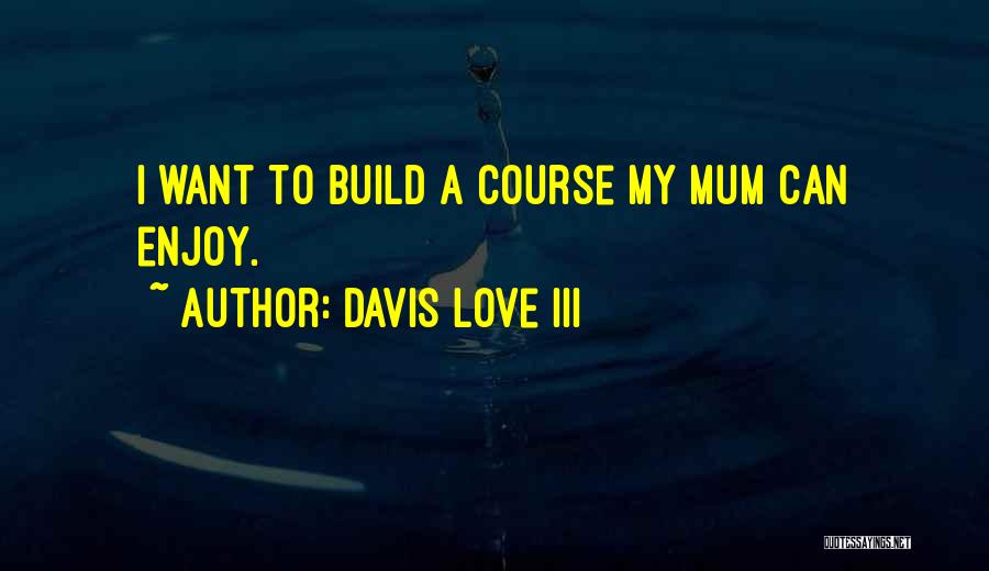 Love Can Build Quotes By Davis Love III
