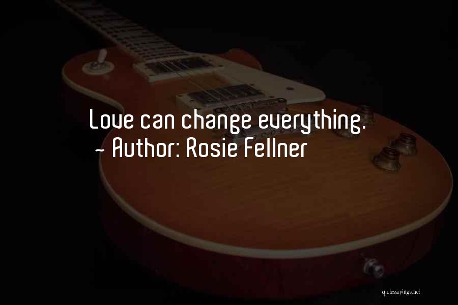 Love Can Change Everything Quotes By Rosie Fellner