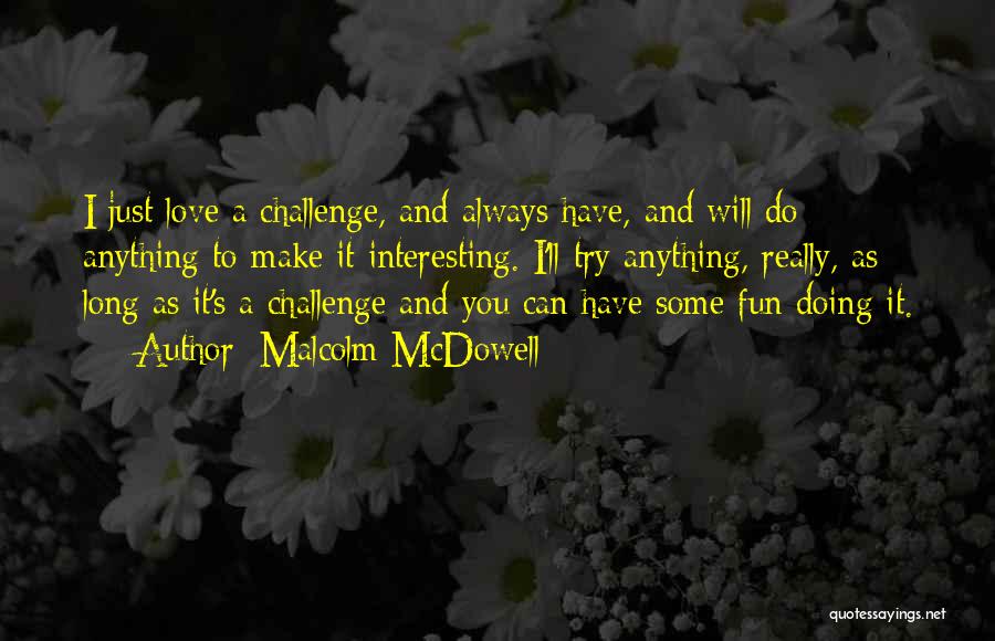 Love Can Make You Do Anything Quotes By Malcolm McDowell