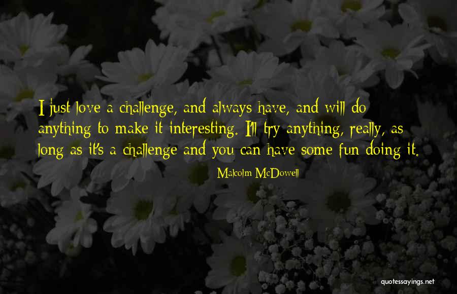 Love Can Make You Do Anything Quotes By Malcolm McDowell