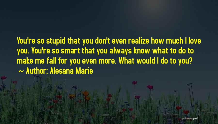 Love Can Make You Stupid Quotes By Alesana Marie