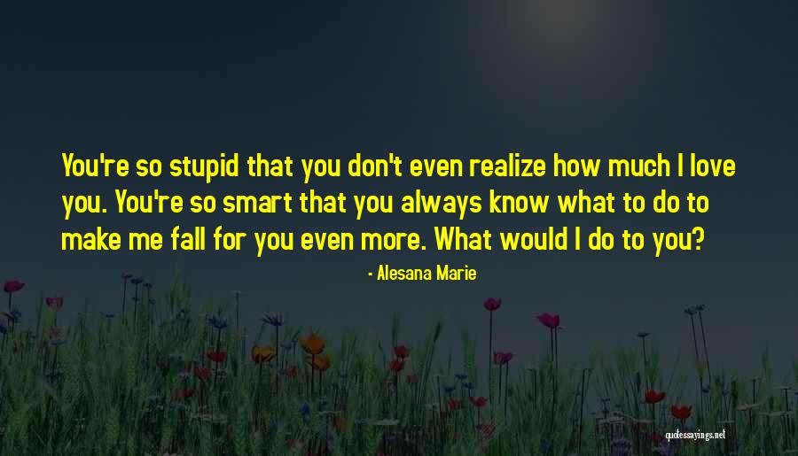 Love Can Make You Stupid Quotes By Alesana Marie Love Can Make You Stupid Quotes By Alesana Marie