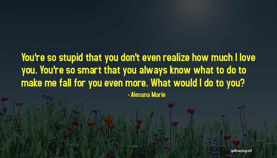 Love Can Make You Stupid Quotes By Alesana Marie