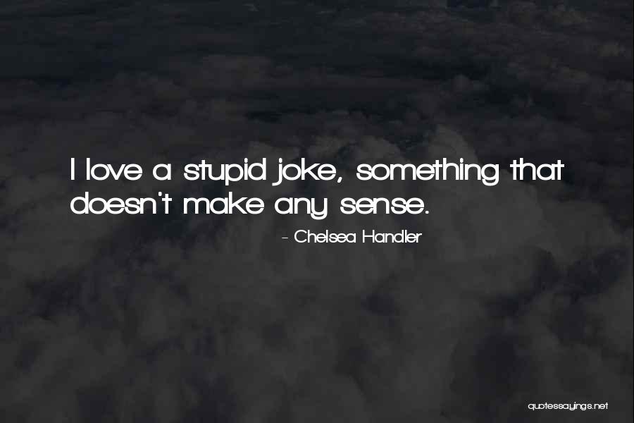 Love Can Make You Stupid Quotes By Chelsea Handler