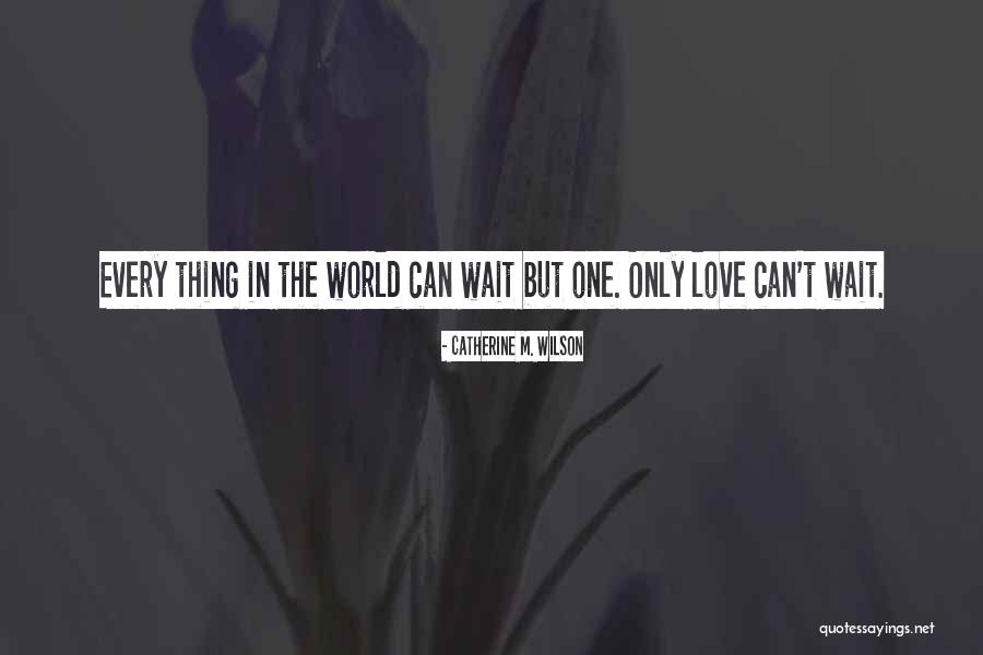 Love Can Wait Quotes By Catherine M. Wilson Love Can Wait Quotes By Catherine M. Wilson