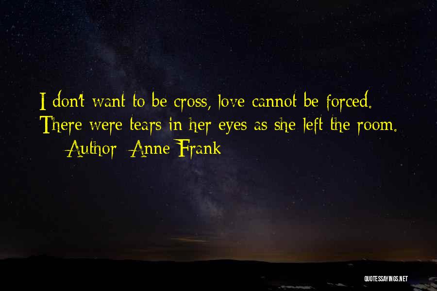 Love Cannot Be Forced Quotes By Anne Frank