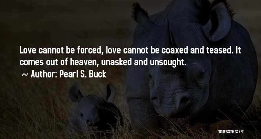 Love Cannot Be Forced Quotes By Pearl S. Buck