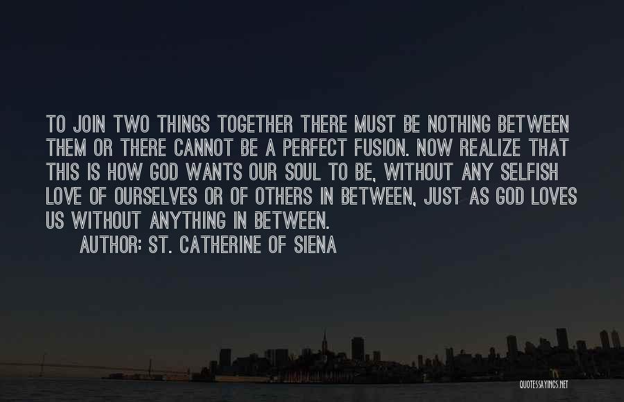 Love Cannot Be Together Quotes By St. Catherine Of Siena