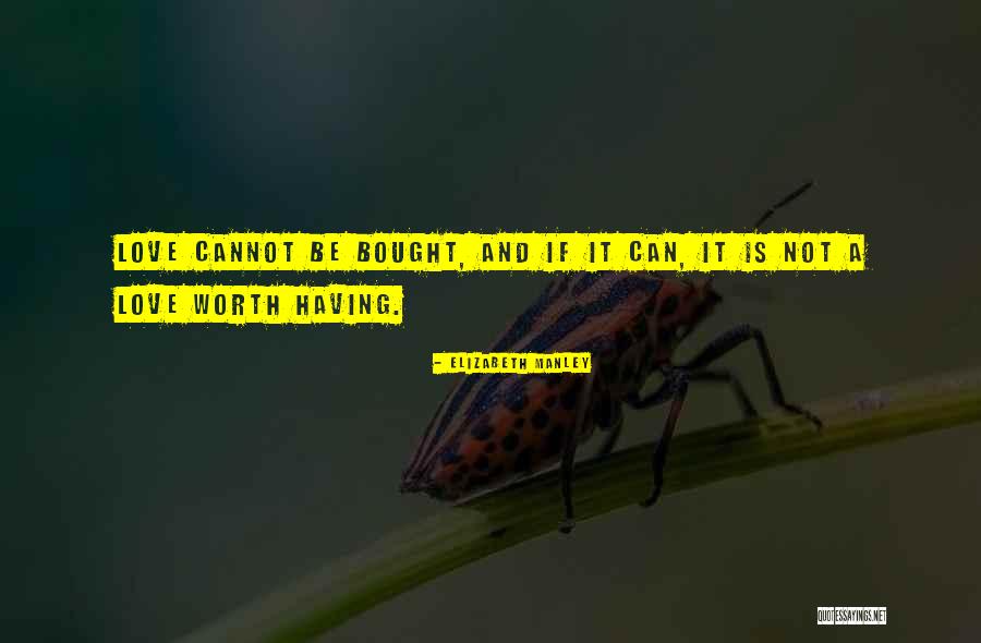 Love Can't Be Bought Quotes By Elizabeth Manley Love Can't Be Bought Quotes By Elizabeth Manley
