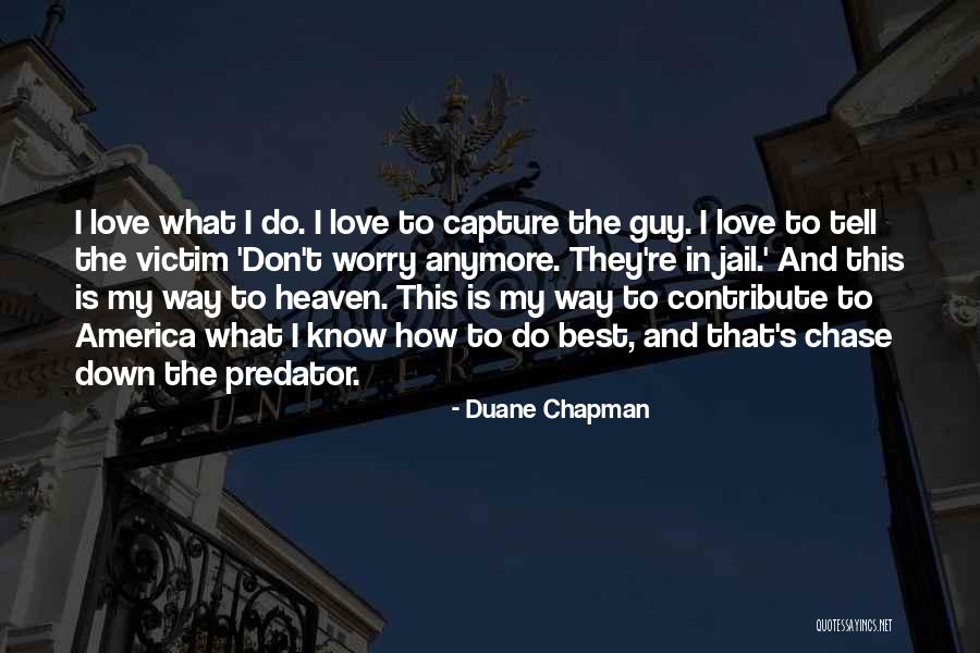 Love Capture Quotes By Duane Chapman Love Capture Quotes By Duane Chapman
