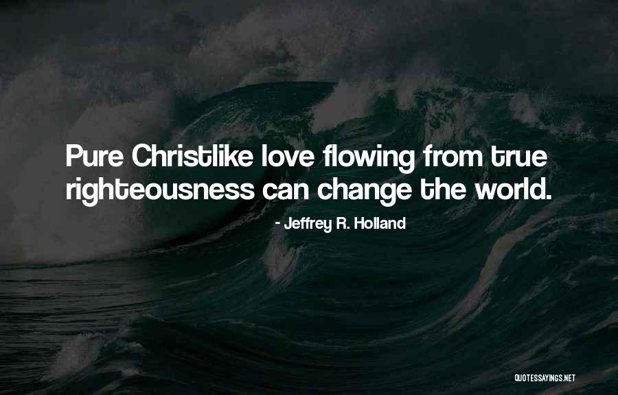Love Change The World Quotes By Jeffrey R. Holland Love Change The World Quotes By Jeffrey R. Holland