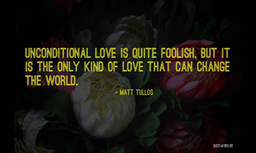 Love Change The World Quotes By Matt Tullos