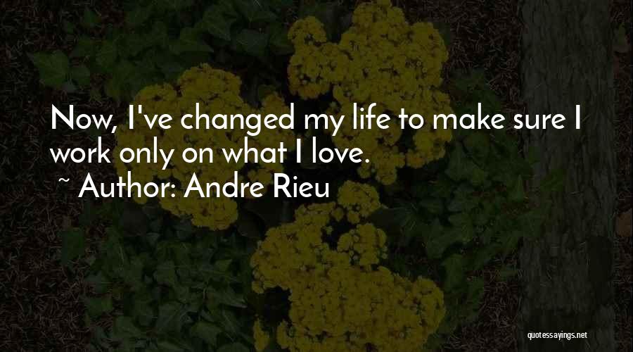 Love Changed My Life Quotes By Andre Rieu