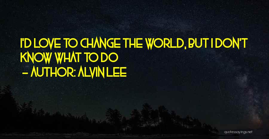Love Changing The World Quotes By Alvin Lee