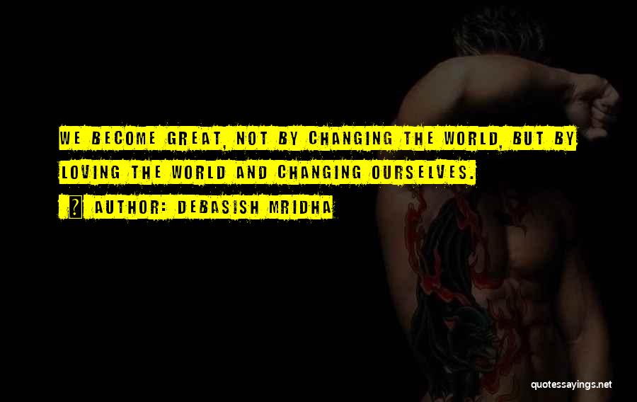 Love Changing The World Quotes By Debasish Mridha